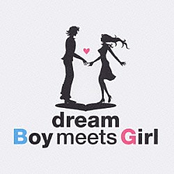 ｄｒｅａｍ「Ｂｏｙ　ｍｅｅｔｓ　Ｇｉｒｌ」