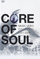 ＣＯＲＥ　ＯＦ　ＳＯＵＬ「 ＣＯＲＥ　ＯＦ　ＳＯＵＬ　ＭＵＳＩＣ　ＶＩＤＥＯ　ＣＯＬＬＥＣＴＩＯＮ　２００１－２００６」