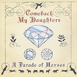 Ｃｏｍｅｂａｃｋ　Ｍｙ　Ｄａｕｇｈｔｅｒｓ「Ａ　Ｐａｒａｄｅ　ｏｆ　Ｈｏｒｓｅｓ」
