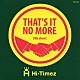 Ｈｉ－Ｔｉｍｅｚ「ＴＨＡＴ’Ｓ　ＩＴ　ＮＯ　ＭＯＲＥ　（ｗｅ　ｓｈｏｗ）」