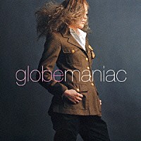 ｇｌｏｂｅ「 ｍａｎｉａｃ」