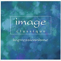 （オムニバス）「 イマージュ　クラシーク～印象派」