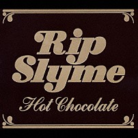 ＲＩＰ　ＳＬＹＭＥ 「Ｈｏｔ　ｃｈｏｃｏｌａｔｅ」