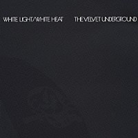 ザ・ヴェルヴェット・アンダーグラウンド「 ホワイト・ライト／ホワイト・ヒート」