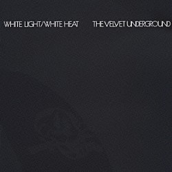 ザ・ヴェルヴェット・アンダーグラウンド「ホワイト・ライト／ホワイト・ヒート」