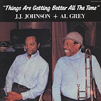 Ｊ．Ｊ．ジョンソン＆アル・グレイ「 シングス・アー・ゲティング・ベター・オール・ザ・タイム」