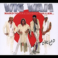 ウィグ・ワム「 ハード・トゥ・ビー・ア・ロックンローラー…イン・トウキョウ」