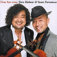 葉加瀬太郎＆古澤巌「 Ｔｉｍｅ　ｈａｓ　ｃｏｍｅ」