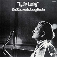 ズート・シムズ　ｍｅｅｔｓ　ジミー・ロウルズ「 イフ・アイム・ラッキー」
