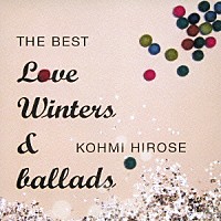 広瀬香美「 ＴＨＥ　ＢＥＳＴ　Ｌｏｖｅ　Ｗｉｎｔｅｒｓ　＆　ｂａｌｌａｄｓ」