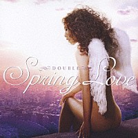 ＤＯＵＢＬＥ「 ＳＰＲＩＮＧ　ＬＯＶＥ」