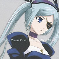 （アニメーション）「 ＴＶアニメ『ヴィーナス　ヴァーサス　ヴァイアラス』キャラクターヴォーカルアルバム」