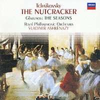 ヴラディーミル・アシュケナージ「 チャイコフスキー：バレエ≪くるみ割り人形≫全曲／グラズノフ：バレエ≪四季≫」