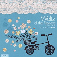 （クラシック）「 花のワルツ～ホーム・クラシック名曲集～」