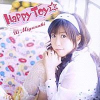宮崎羽衣「 Ｈａｐｐｙ　Ｔｏｙ☆．」