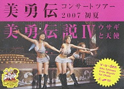 美勇伝「美勇伝コンサートツアー２００７初夏　美勇伝説Ⅳ～ウサギと天使～」