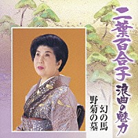 二葉百合子「 二葉百合子　浪曲の魅力⑦　幻の馬／野菊の墓」