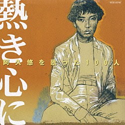 （オムニバス） 小林旭 西田敏行 加山雄三 ザ・ワイルド・ワンズ クック、ニック＆チャッキー 堺正章 新沼謙治「阿久悠を歌った１００人　熱き心に　男性歌謡曲編」