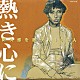 （オムニバス） 小林旭 西田敏行 加山雄三 ザ・ワイルド・ワンズ クック、ニック＆チャッキー 堺正章 新沼謙治「阿久悠を歌った１００人　熱き心に　男性歌謡曲編」