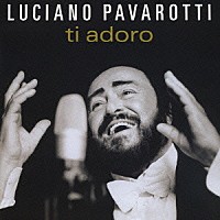 ルチアーノ・パヴァロッティ「 ティ・アドーロ」