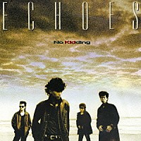 ＥＣＨＯＥＳ「 Ｎｏ　Ｋｉｄｄｉｎｇ」