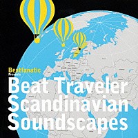 ビートファナティック「 Ｂｅａｔｆａｎａｔｉｃ　ｐｒｅｓｅｎｔｓ　Ｂｅａｔ　Ｔｒａｖｅｌｅｒ－Ｓｃａｎｄｉｎａｖｉａｎ　Ｓｏｕｎｄｓｃａｐｅｓ」