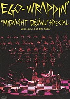 ＥＧＯ－ＷＲＡＰＰＩＮ’「 “Ｍｉｄｎｉｇｈｔ　Ｄｅｊａｖｕ”ＳＰＥＣＩＡＬ　～２００６．１２．１３　ａｔ　ＮＨＫ　ＨＡＬＬ～」