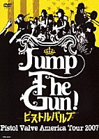 ピストルバルブ「 Ｊｕｍｐ　Ｔｈｅ　Ｇｕｎ！　Ｐｉｓｔｏｌ　Ｖａｌｖｅ　Ａｍｅｒｉｃａ　Ｔｏｕｒ　２００７」