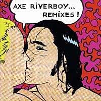 アックス・リヴァーボーイ「 チュチュ・リ・ミキシーズ」