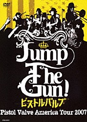 ピストルバルブ「Ｊｕｍｐ　Ｔｈｅ　Ｇｕｎ！　Ｐｉｓｔｏｌ　Ｖａｌｖｅ　Ａｍｅｒｉｃａ　Ｔｏｕｒ　２００７」