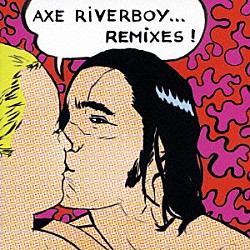 アックス・リヴァーボーイ「チュチュ・リ・ミキシーズ」