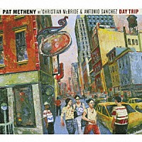 パット・メセニー　ｗｉｔｈ　クリスチャン・マクブライド　＆　アントニオ・サンチェス「 デイ・トリップ」
