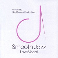 （オムニバス）「 スムース・ジャズ－ラヴ・ヴォーカル－　Ｃｏｍｐｉｌｅｄ　ｂｙ　Ｓｏｕｌ　Ｓｏｕｒｃｅ　Ｐｒｏｄｕｃｔｉｏｎ」