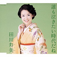 田川寿美「 誰も泣きたい時代だね」