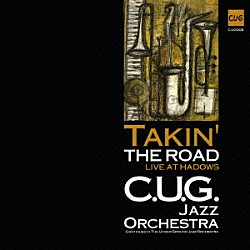 Ｃ．Ｕ．Ｇ．ジャズ・オーケストラ 小濱安浩 椿田薫 横山功一 岡崎正典 ジョン・ゴーフォース 岩持芳宏 渡辺勉「テイキン・ザ・ロード　ライブ・アット・ハドウス」
