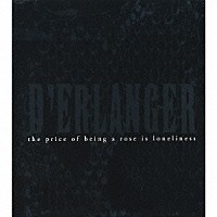 Ｄ’ＥＲＬＡＮＧＥＲ「 ｔｈｅ　ｐｒｉｃｅ　ｏｆ　ｂｅｉｎｇ　ａ　ｒｏｓｅ　ｉｓ　ｌｏｎｅｌｉｎｅｓｓ」