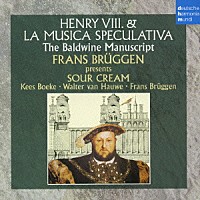 フランス・ブリュッヘン＆サワー・クリーム「 ヘンリー８世とムジカ・スペクラティーヴァ　ボールドウィン・マニュスクリプト」