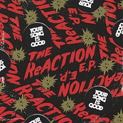 ＹＯＵＲ　ＳＯＮＧ　ＩＳ　ＧＯＯＤ「ＴＨＥ　ＲｅＡＣＴＩＯＮ　Ｅ．Ｐ．」