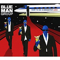 ブルー・マン・グループ「 ハウ・トゥ・ビー・ア・メガスター・ライヴ！」