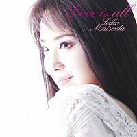 松田聖子「 Ｌｏｖｅ　ｉｓ　ａｌｌ」