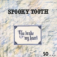 スプーキー・トゥース「 ユー・ブローク・マイ・ハート・ソー・アイ・バステッド・ユア・ジョウ＋１」