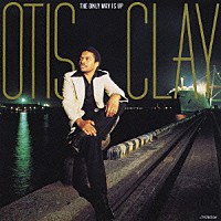 オーティス・クレイ「 オンリー・ウェイ・イズ・アップ」