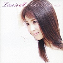 松田聖子 「Ｌｏｖｅ　ｉｓ　ａｌｌ」