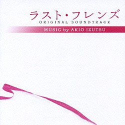 井筒昭雄 中路明美「フジテレビ系ドラマ　ラスト・フレンズ　オリジナル・サウンドトラック」