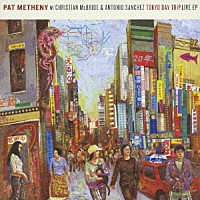 パット・メセニー　ｗｉｔｈ　クリスチャン・マクブライド＆アントニオ・サンチェス「 トーキョー・デイ・トリップ」