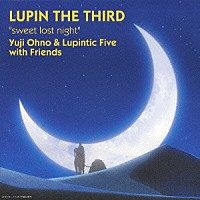 Ｙｕｊｉ　Ｏｈｎｏ　＆　Ｌｕｐｉｎｔｉｃ　Ｆｉｖｅ　ｗｉｔｈ　Ｆｒｉｅｎｄｓ「 “ｓｗｅｅｔ　ｌｏｓｔ　ｎｉｇｈｔ”」