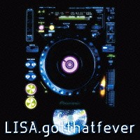 ＬＩＳＡ「 ｇｏｔ　ｔｈａｔ　ｆｅｖｅｒ」