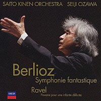 小澤征爾／サイトウ・キネン「 ベルリオーズ：幻想交響曲／ラヴェル：亡き王女のためのパヴァーヌ」