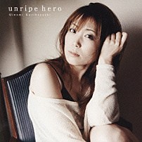 栗林みな実 「ｕｎｒｉｐｅ　ｈｅｒｏ」