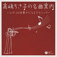 （クラシック）「 高嶋ちさ子の名曲案内　～心が１０倍豊かになるクラシック～」